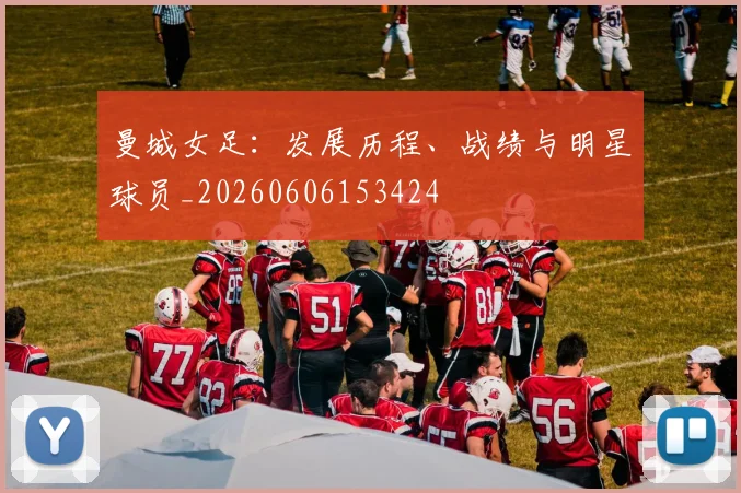 曼城女足:发展历程、战绩与明星球员_20260606153424