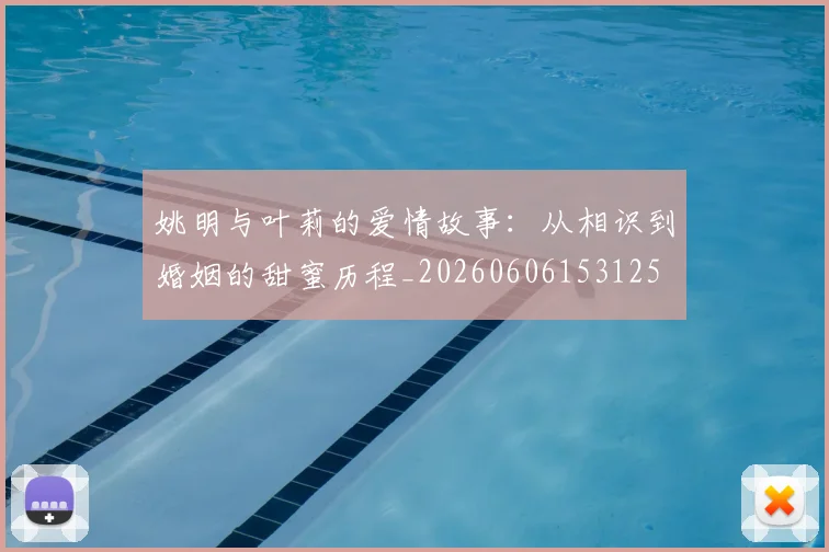 姚明与叶莉的爱情故事：从相识到婚姻的甜蜜历程_20260606153125