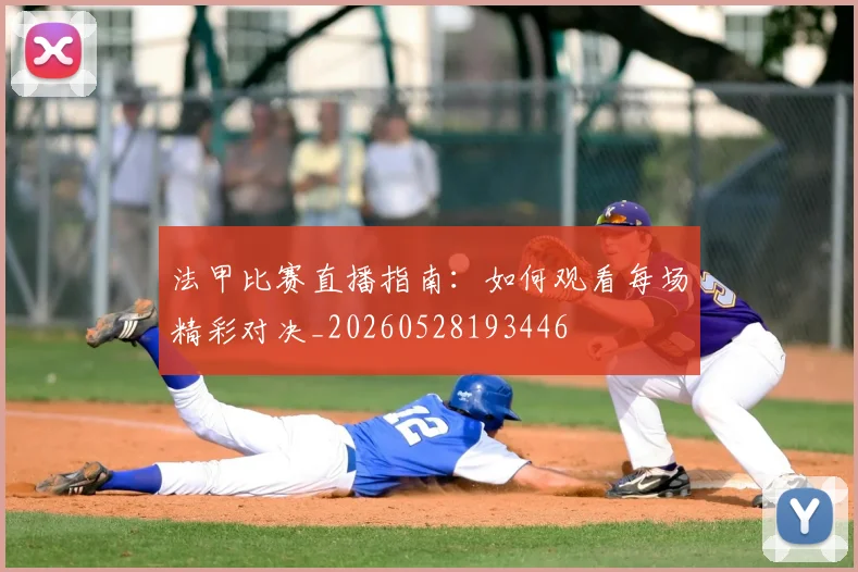 法甲比赛直播指南：如何观看每场精彩对决_20260528193446