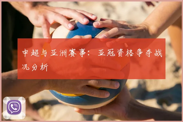 中超与亚洲赛事：亚冠资格争夺战况分析