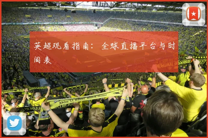 英超观看指南:全球直播平台与时间表