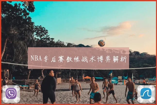 NBA季后赛教练战术博弈解析