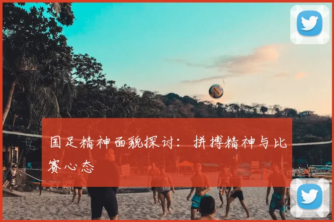 国足精神面貌探讨：拼搏精神与比赛心态