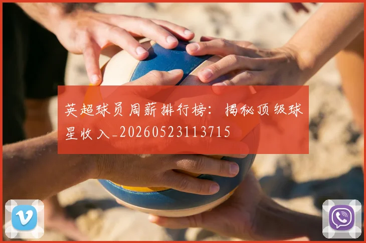 英超球员周薪排行榜：揭秘顶级球星收入_20260523113715