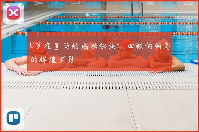 C罗在皇马的成功秘诀：回顾伯纳乌的辉煌岁月